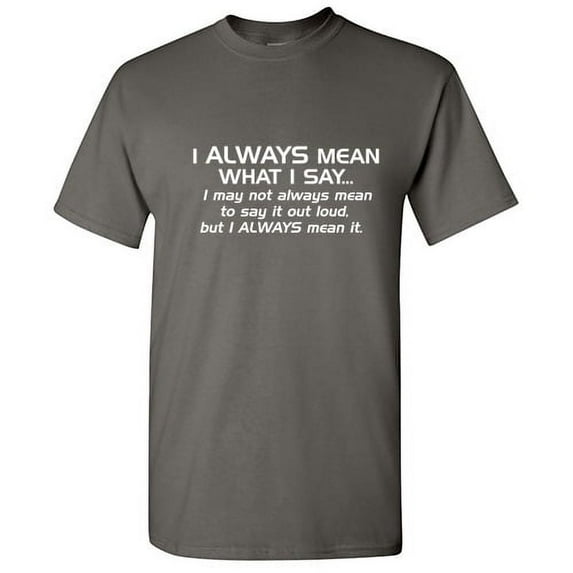 I Always Mean What I Say Tshirt Novelty Humor Graphic Tees Sarcasm Quote Lovers Gift For Christmas Birthday Black Day Funny Sarcastic T Shirt