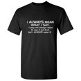 thumbnail image 1 of I Always Mean What I Say Tshirt Novelty Humor Graphic Tees Sarcasm Quote Lovers Gift For Christmas Birthday Black Day Funny Sarcastic T Shirt, 1 of 5