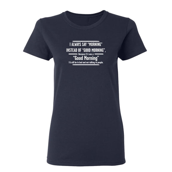 I Always Say Morning Sarcastic Novelty Gift Idea Adult Humor Funny Women's Casual Tees