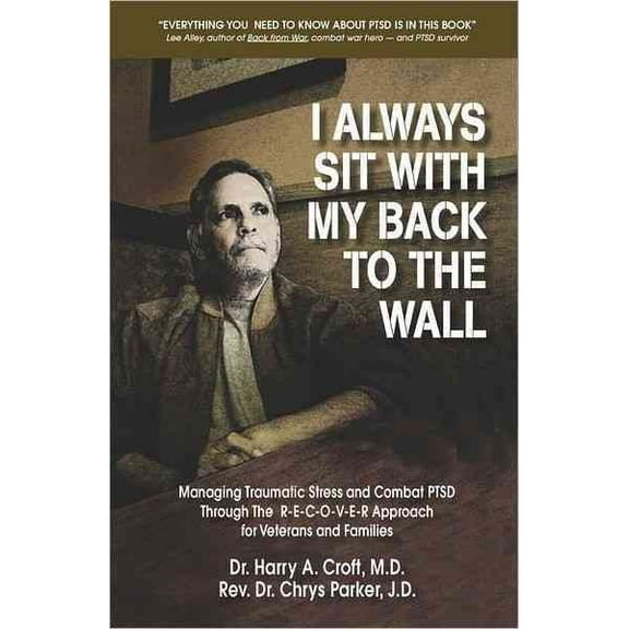 I Always Sit with My Back to the Wall: Managing Traumatic Stress and Combat Ptsd Through the R-E-C-O-V-E-R Approach for Veterans and Families (Paperback)