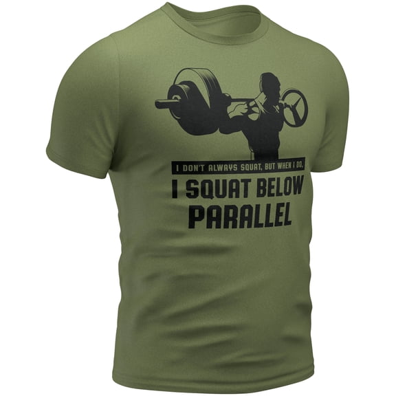 I Don't Always Squat, but When I do, I Squat Below Parallel t Shirt (Small, 018. I Don't Always Squat, BUT When I DO, I Squat Below Parallel, Military Green)