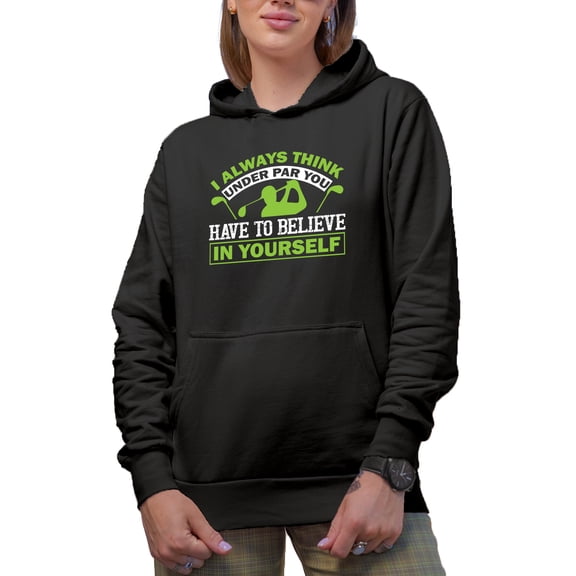 I Always Think Under Par, You Have to Believe in Yourself Quote, Golf Player, Golfing or Golfer Themed Merch Gift, Black Hooded Sweatshirt or Hoodie, Small