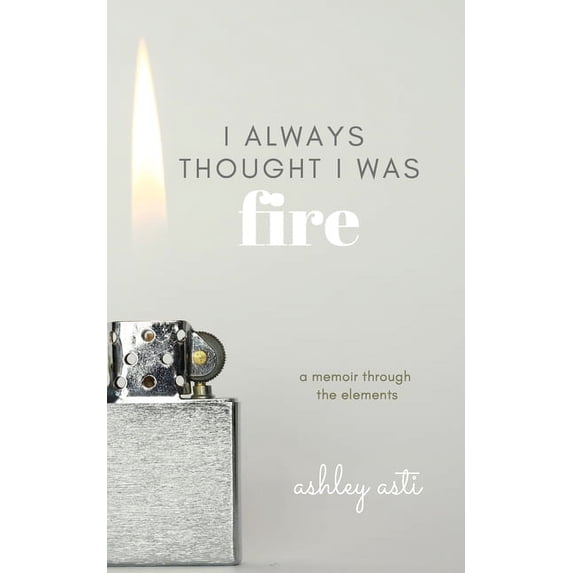 I Always Thought I Was Fire: A Memoir Through the Elements, (Paperback)