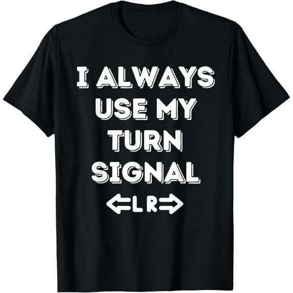 I Always Use My Turn Signal - Funny Design T-Shirt