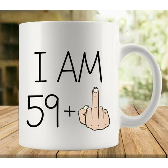 I Am 59 Plus Middle Finger Coffee Mug - Funny Birthday Gift Idea For Mom Dad Husband Wife - 11 Oz Coffee Mug Tea Cup White