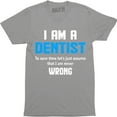 thumbnail image 1 of I Am A Dentist To Save Time Let's Just Assume That I Am Never Men's T-Shirt, 1 of 4