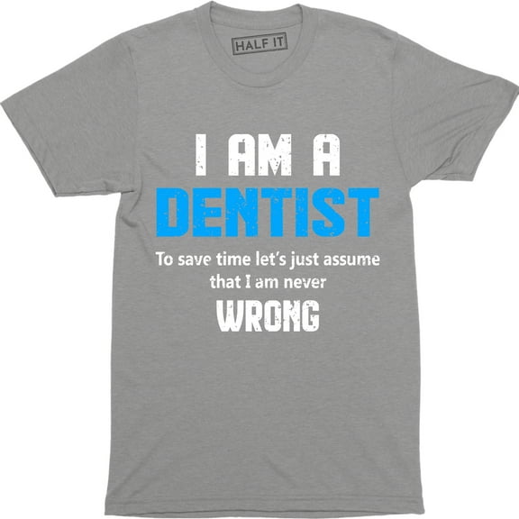 I Am A Dentist To Save Time Let's Just Assume That I Am Never Men's T-Shirt
