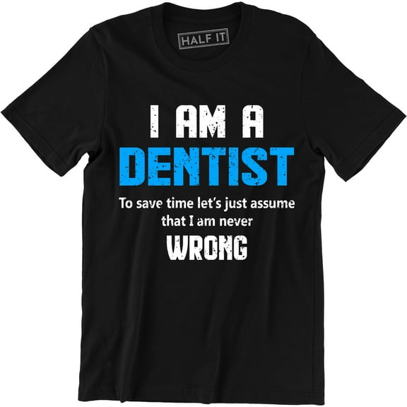 I Am A Dentist To Save Time Let's Just Assume That I Am Never Men's T-Shirt