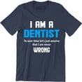 thumbnail image 1 of I Am A Dentist To Save Time Let's Just Assume That I Am Never Men's T-Shirt, 1 of 4
