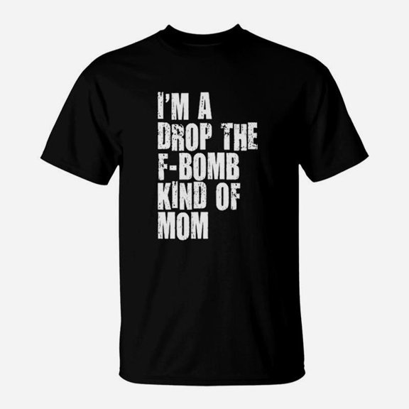 I Am A Drop The F Bombkind Of Mom TShirt