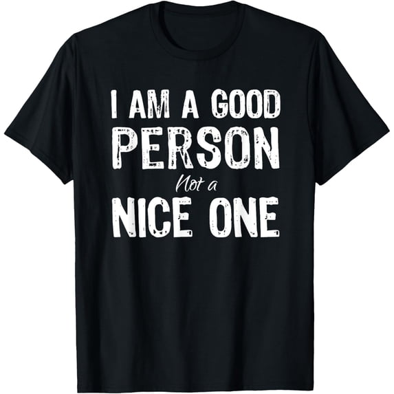 I Am A Good Person Not A Nice One T-Shirt men and women can wear, black, white, gifts