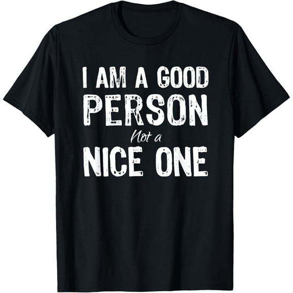 I Am A Good Person Not A Nice One T-Shirt men and women can wear, black, white, gifts