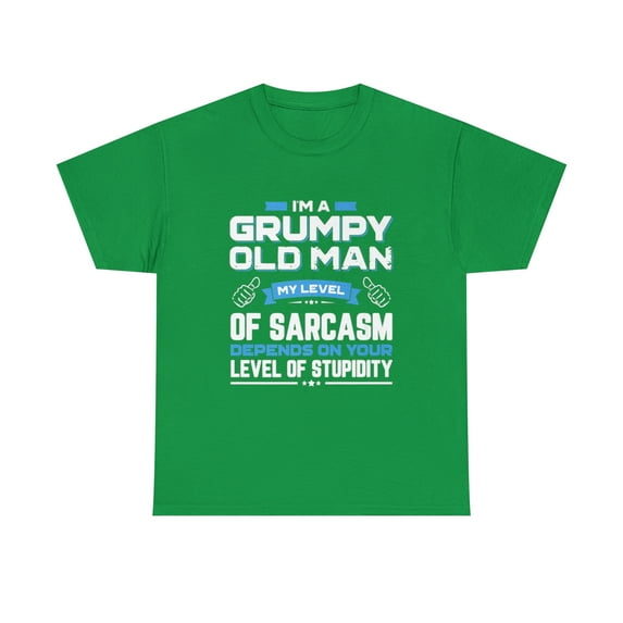 I Am A Grumpy Old Man My Level Of Sarcasm Depends On Your T-Shirt