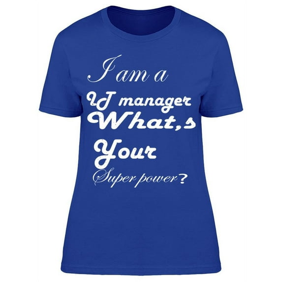 I Am A It Manager T-Shirt Women -Image by Shutterstock Women T-Shirt, Female 3X-Large