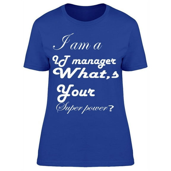 I Am A It Manager T-Shirt Women -Image by Shutterstock Women T-Shirt, Female Medium
