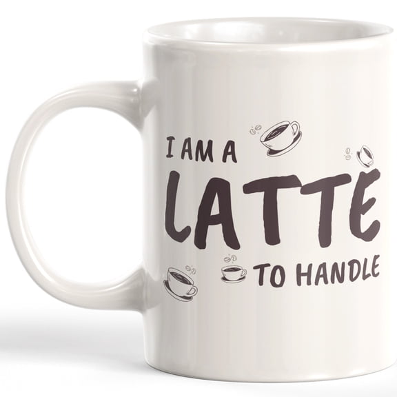 I Am A Latte To Handle 11oz Coffee Mug 3
