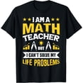 thumbnail image 1 of I Am A Math Teacher But I Can't Solve My Life Problems T-Shirt, 1 of 4