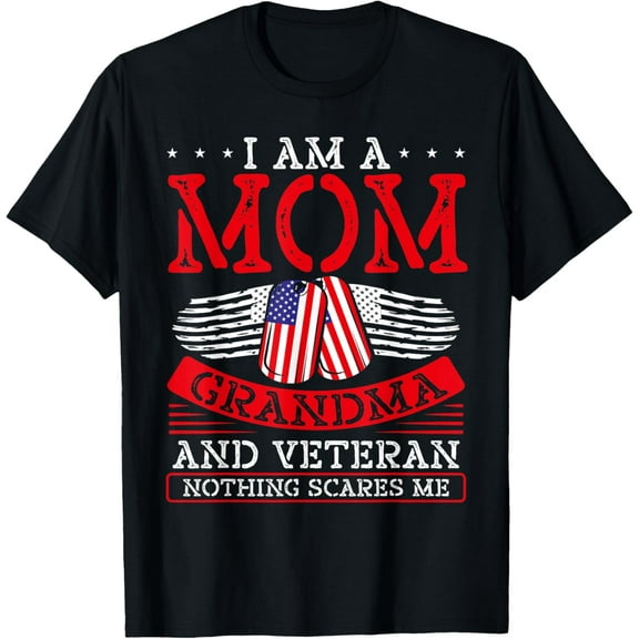 I Am A Mom Grandma And A Veteran Nothing Scares Me Veteran T-Shirt