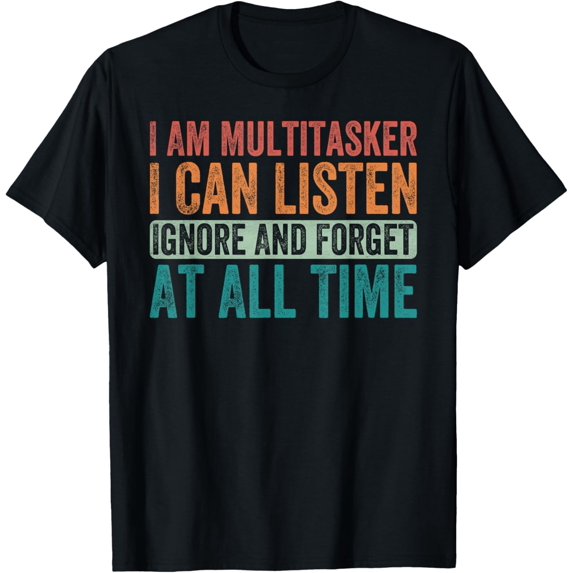 I Am A Multitasker I Can Listen Ignore & Forget Funny Saying T-ShirtMen and women, White Black T-shirt, size: Extra large S-911XL