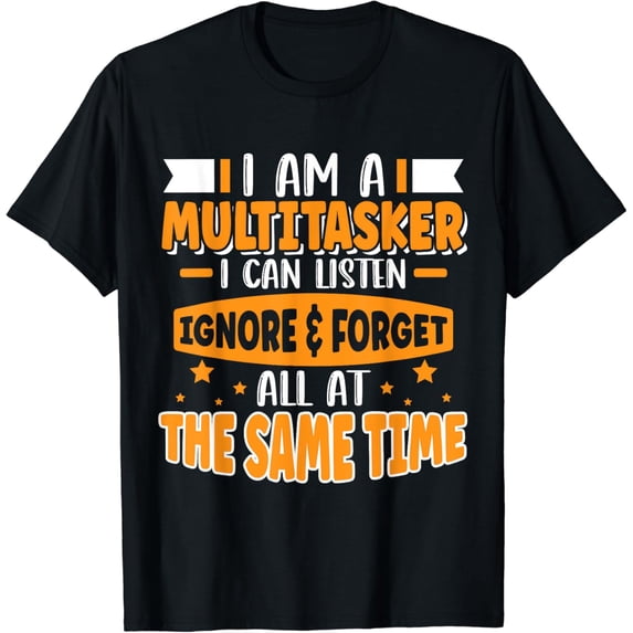 I Am A Multitasker I Can Listen Ignore & Forget Funny Saying T-Shirt