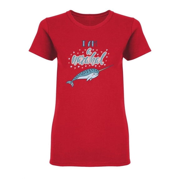 I Am A Narwhal Quote Shaped T-Shirt Women -Image by Shutterstock, Female Medium