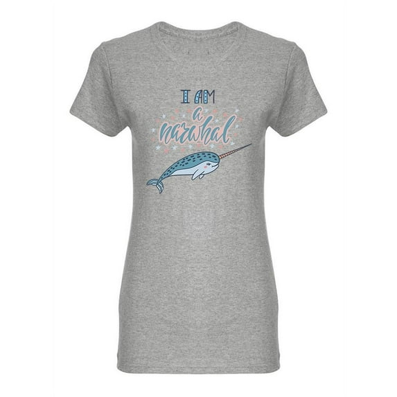 I Am A Narwhal Quote Shaped T-Shirt Women -Image by Shutterstock, Female Medium