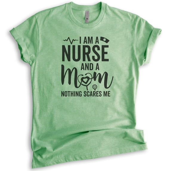 I Am A Nurse And A Mom Nothing Scares Me Shirt, Unisex Women's Shirt, Nurse Shirt, RN Shirt, Mom Nurse Tee, Heather Apple Green, X-Large
