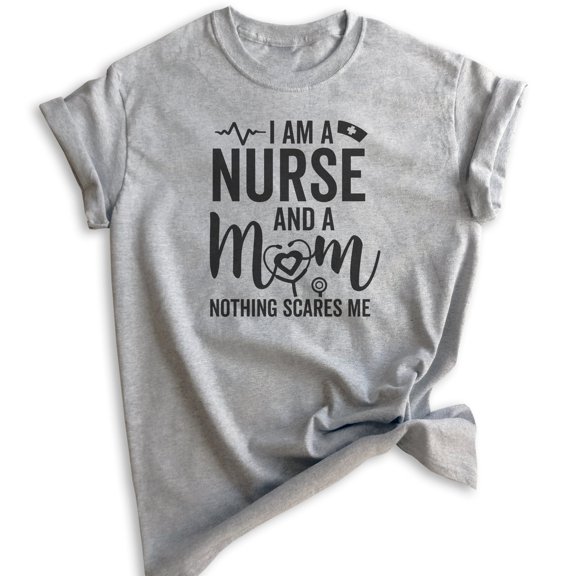 I Am A Nurse And A Mom Nothing Scares Me Shirt, Unisex Women's Shirt, Nurse Shirt, RN Shirt, Mom Nurse Tee, Heather Gray, X-Large