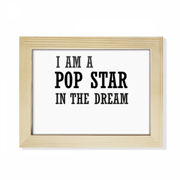 I Am A Pop Star In The Dream Desktop Photo Frame Picture Art Decoration Painting 6x8 inch