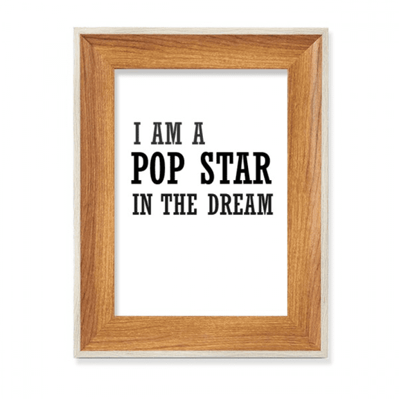 I Am A Pop Star In The Dream Desktop Wooden Photo Frame Display Picture Art Painting Multiple Sets