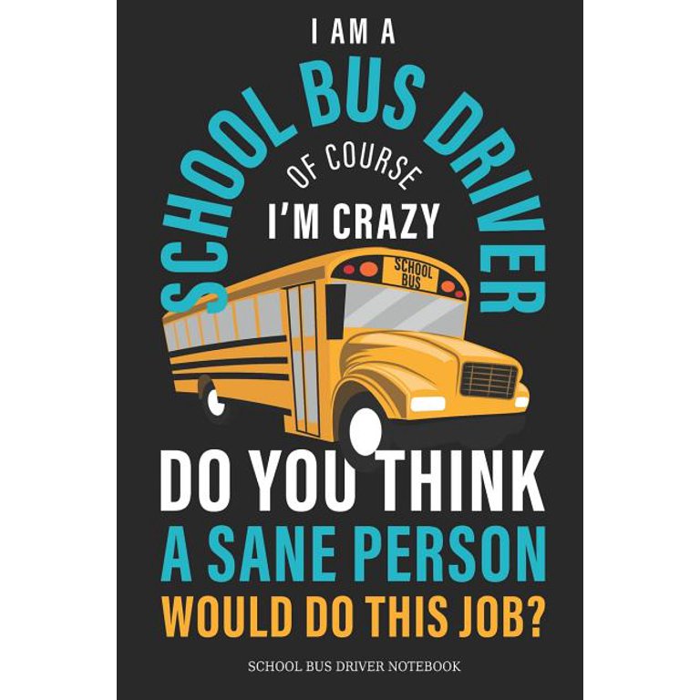 https://i5.walmartimages.com/seo/I-Am-A-School-Bus-Driver-Of-Course-I-M-Crazy-Do-You-Think-Sane-Person-Would-This-Job-Notebook-Great-Gift-Idea-6x9-Dot-Grid-100-Pages-Paperback-978107_1892cb8a-17a0-4492-a0d4-25143b8ac7fd_1.6ef723074dd4c9ac2196ffaa8452a224.jpeg?odnHeight=768&odnWidth=768&odnBg=FFFFFF