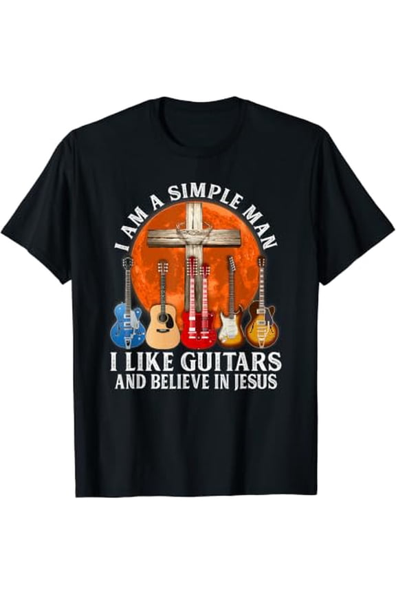I Am A Simple Man I Like Guitars And Believe In Jesus T-Shirt, Unisex T-Shirt
