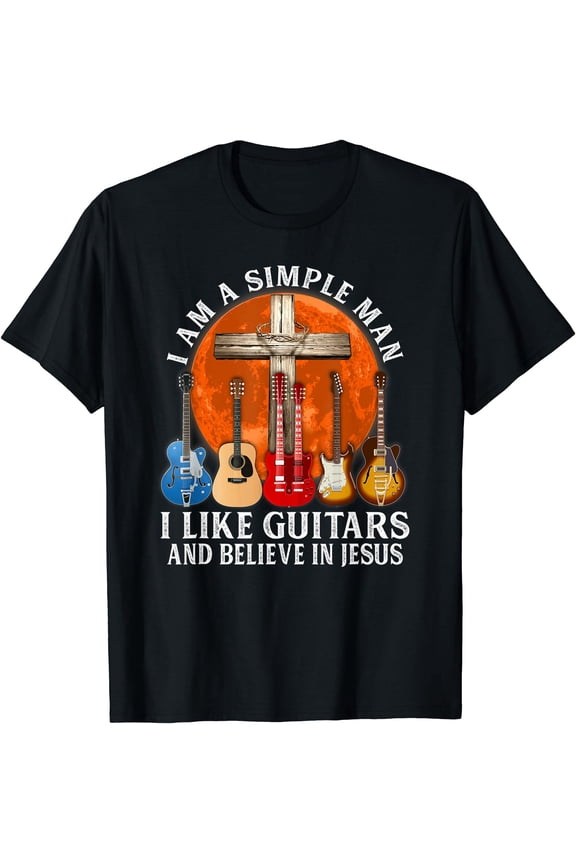 I Am A Simple Man I Like Guitars And Believe In Jesus T-Shirt