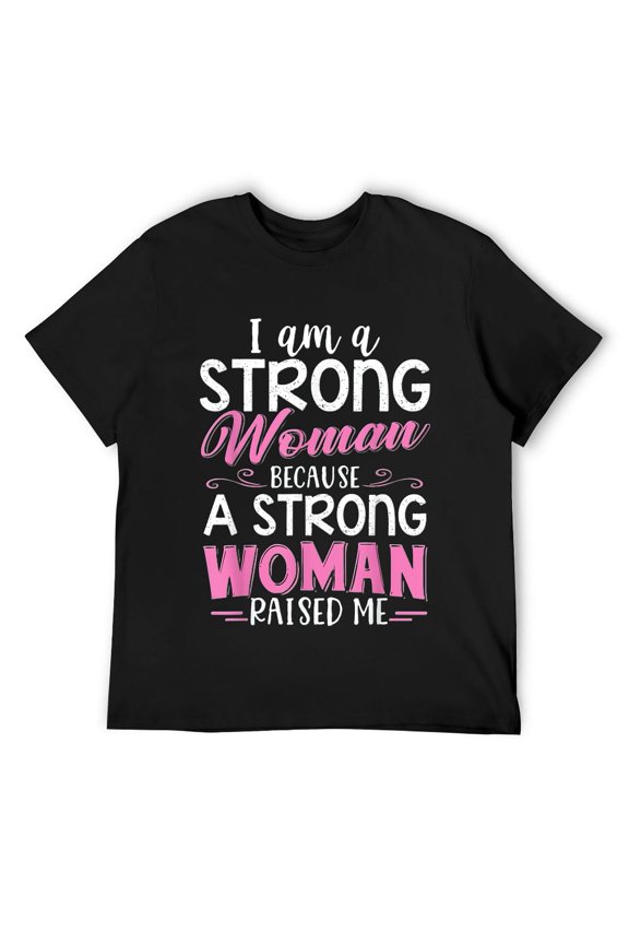 I Am A Strong Because A Strong Woman Raised Me Mens T-Shirt Black 3XL