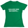 thumbnail image 1 of I Am A Very Good Bad Example Sarcastic Humor Novelty Funny Women's Casual Tees, 1 of 3