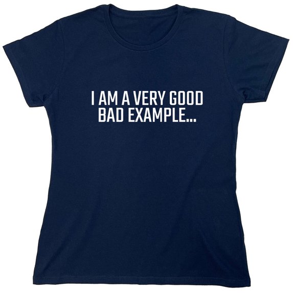 I Am A Very Good Bad Example Sarcastic Humor Novelty Funny Women's Casual Tees