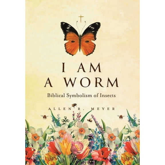 I Am A Worm: Biblical Symbolism of Insects, (Hardcover)