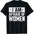 thumbnail image 1 of I Am Afraid Of Women T Shirt Funny Sarcastic T-Shirt, 1 of 4