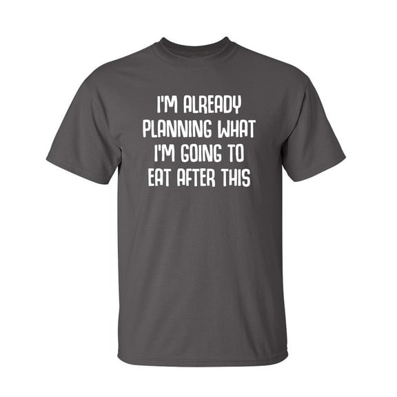 I Am Already Planning What I Am Going To Eat After This Sarcastic Humor Graphic Novelty Funny Youth T Shirt