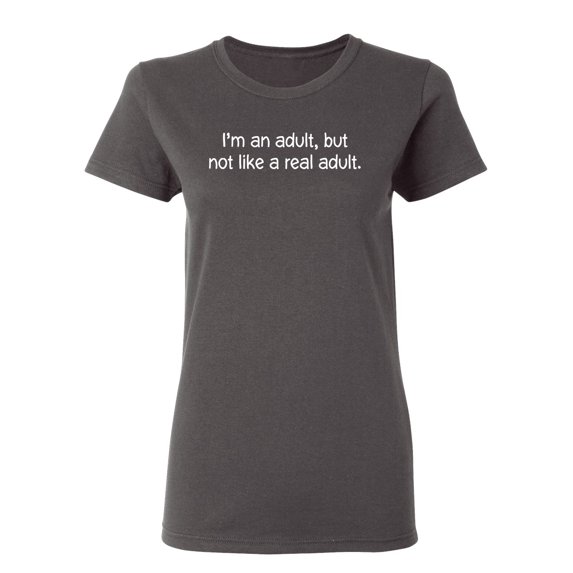 I Am An Adult, But Not Like A Real Adult Sarcastic Novelty Gift Idea Adult Humor Funny Women's Casual Tees