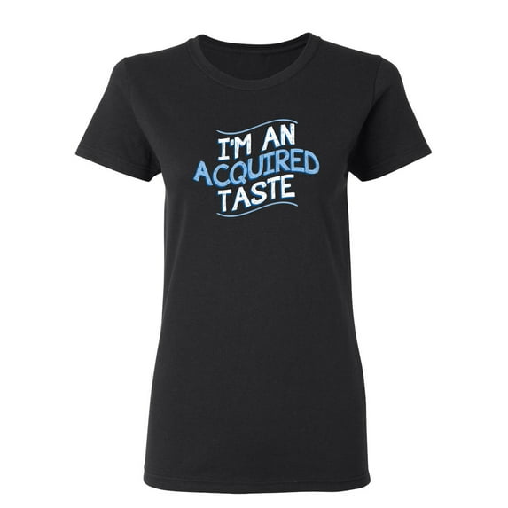I Am An Aquired Taste Sarcastic Novelty Gift Idea Adult Humor Funny Women's Casual Tees