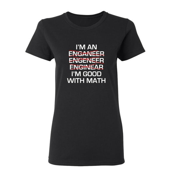 I Am An Enganeer Engeneer Enginear I'm Good With Math Sarcastic Novelty Gift Idea Adult Humor Funny Women's Casual Tees