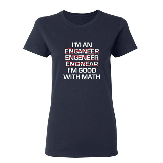I Am An Enganeer Engeneer Enginear I'm Good With Math Sarcastic Novelty Gift Idea Adult Humor Funny Women's Casual Tees