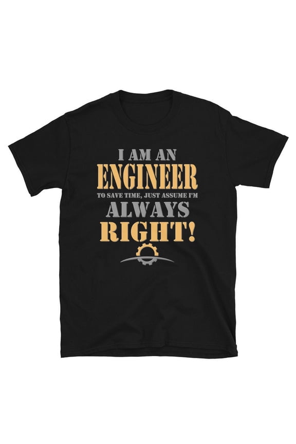 I Am An Engineer Assume Im Always Right Funny Gear Engineering Humor Shirt,for unisex up to size 5XL