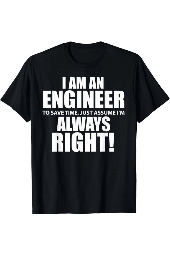 I Am An Engineer Let's Assume I'm Always Right Funny Gift T-Shirt, Unisex T-Shirt