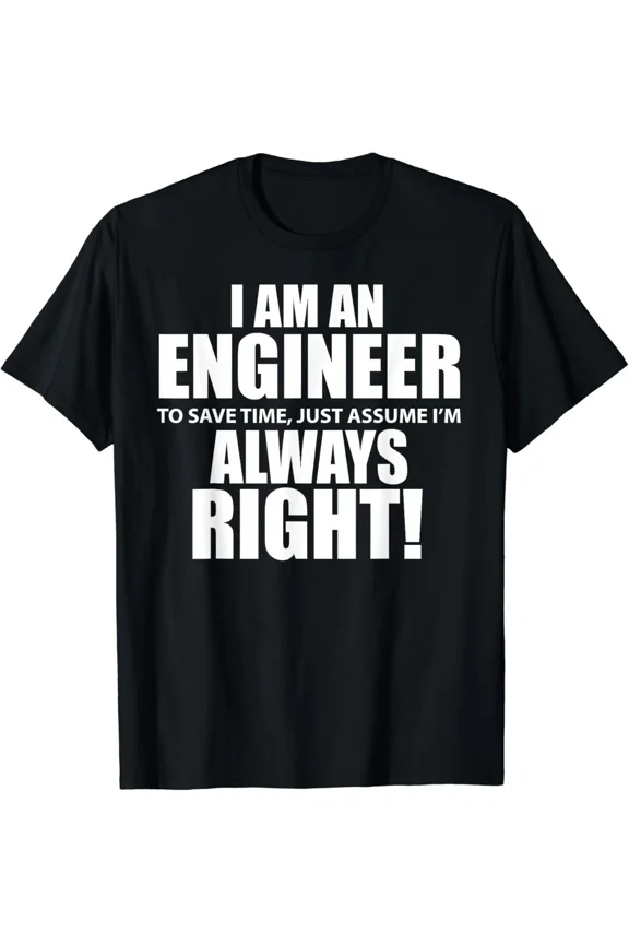 _I Am An Engineer Let_s Assume I_m Always Right Funny Gift Unisex T-Shirt