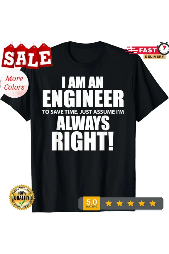 _I Am An Engineer Let_s Assume I_m Always Right Funny Gift Unisex T-Shirt