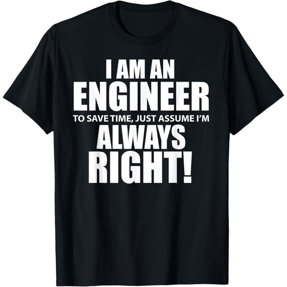 t-shirt "I Am An Engineer Let's Assume I'm Always Right Funny Tshirt T-Shirt mens t shirt，black，women，funny，misfits，men，journey