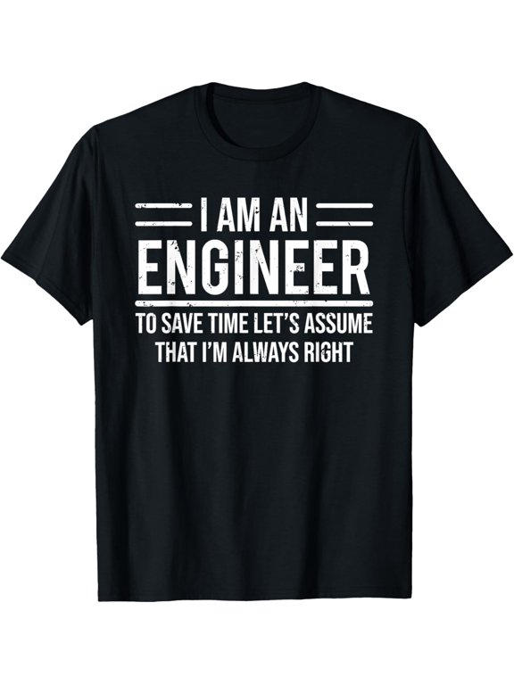 I Am An Engineer To Save Time I'm Always Right Funny T-Shirt