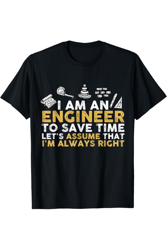 I Am An Engineer To Save Time I'm Always Right Funny T-Shirt